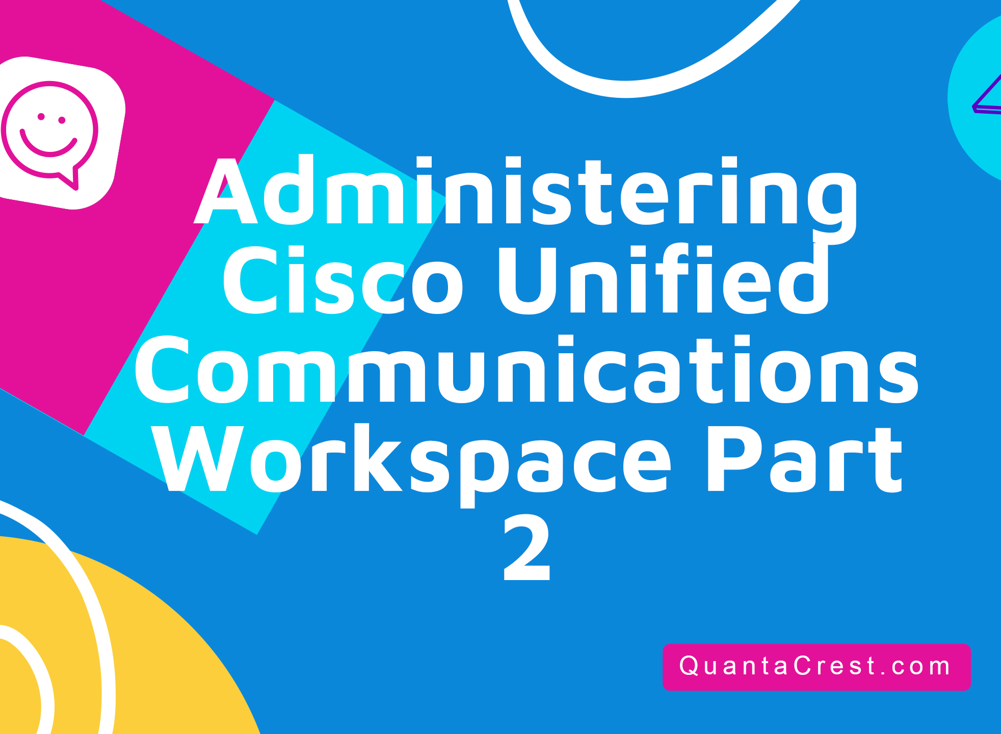 Administering Cisco Unified Communications Workspace Part 2